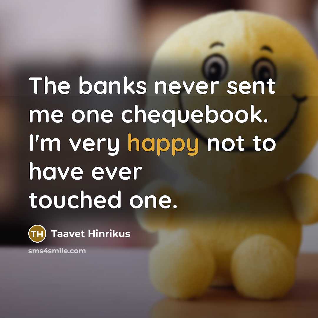 “The banks never sent me one chequebook. I'm very happy not to have ever touched one.” quote by Taavet Hinrikus