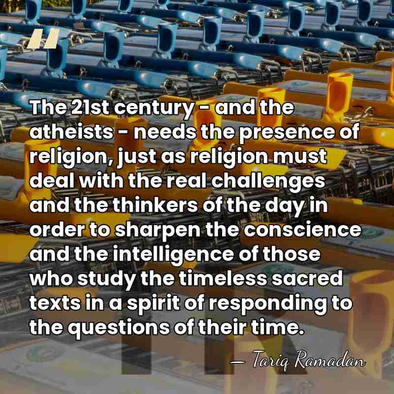 The 21st century - and the atheists - needs the presence of&hellip; - Tariq Ramadan