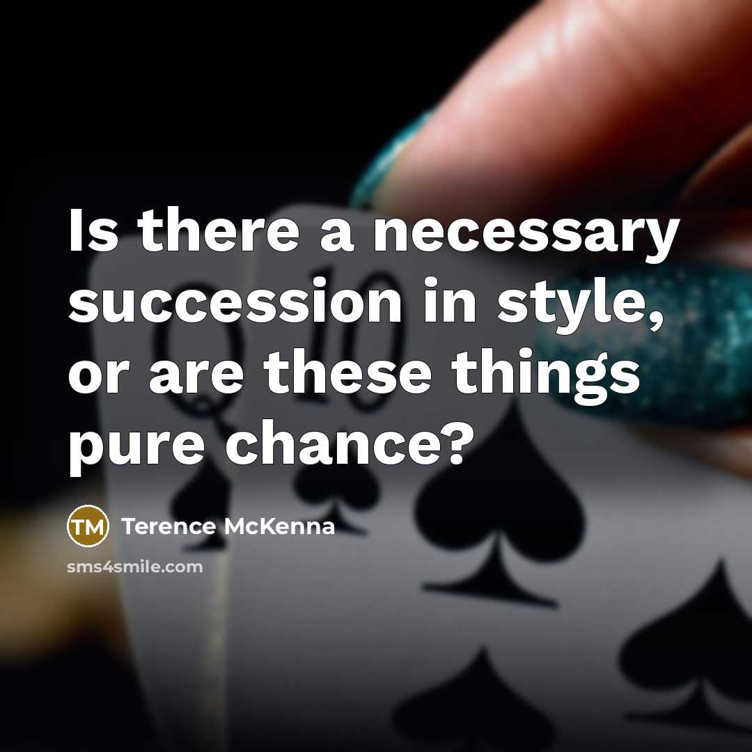 “Is there a necessary succession in style, or are these…” quote by Terence McKenna