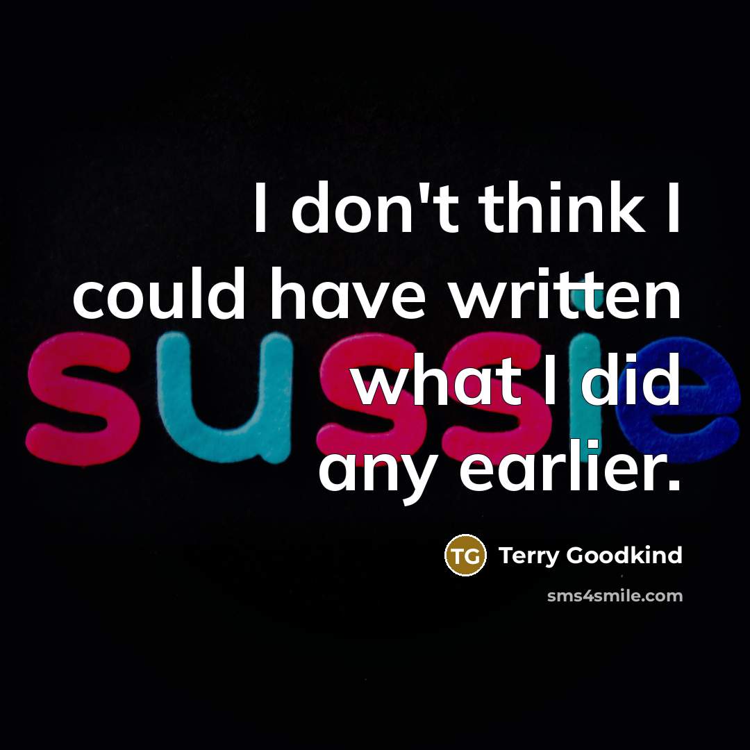 “I don't think I could have written what I did…” quote by Terry Goodkind