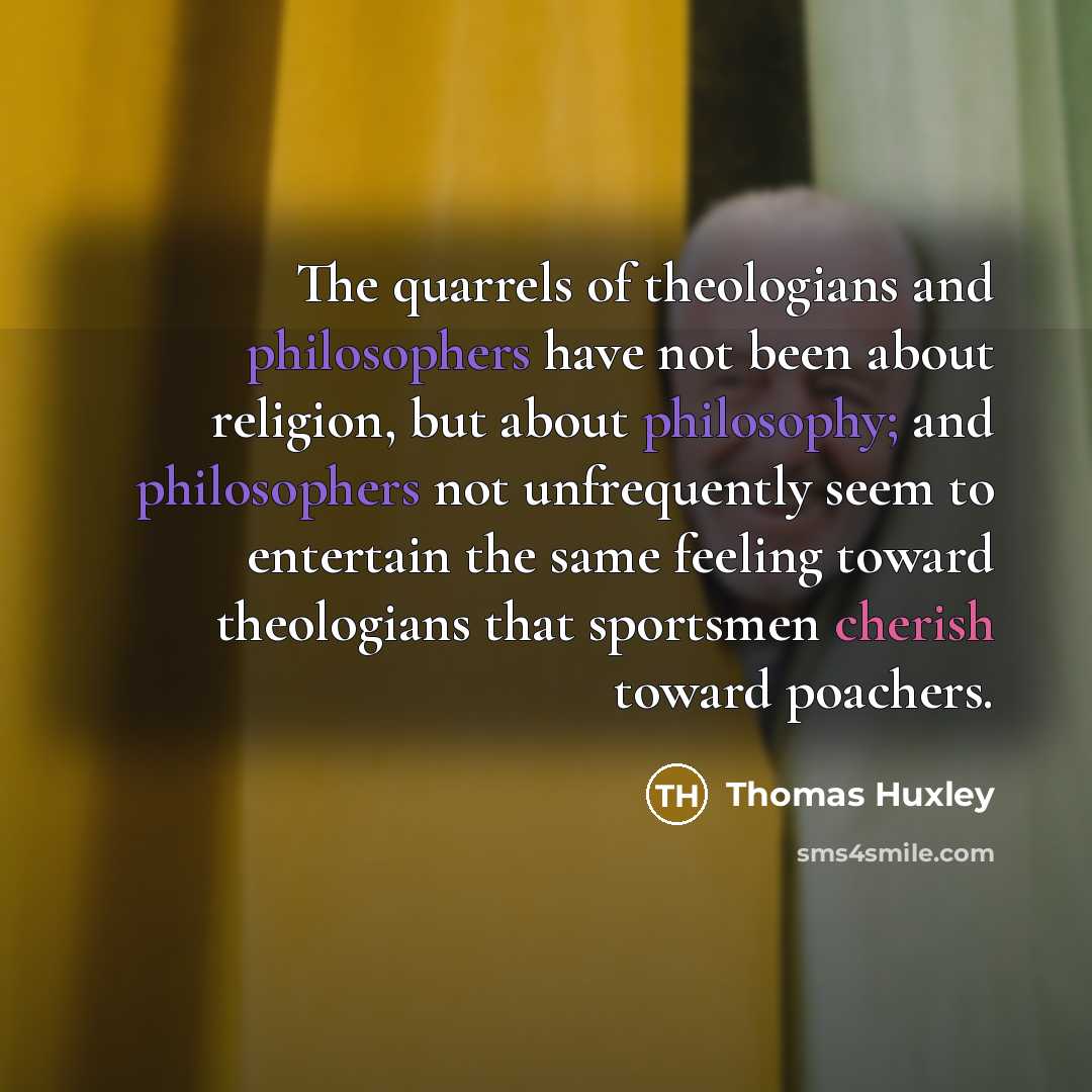 “The quarrels of theologians and philosophers have not been about…” quote by Thomas Huxley