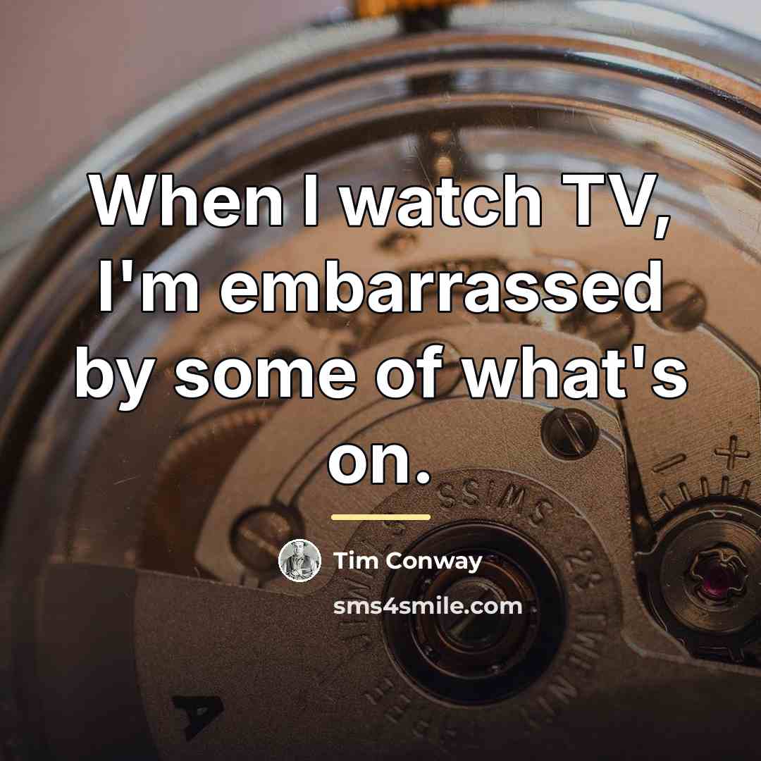 “When I watch TV, I'm embarrassed by some of what's…” quote by Tim Conway