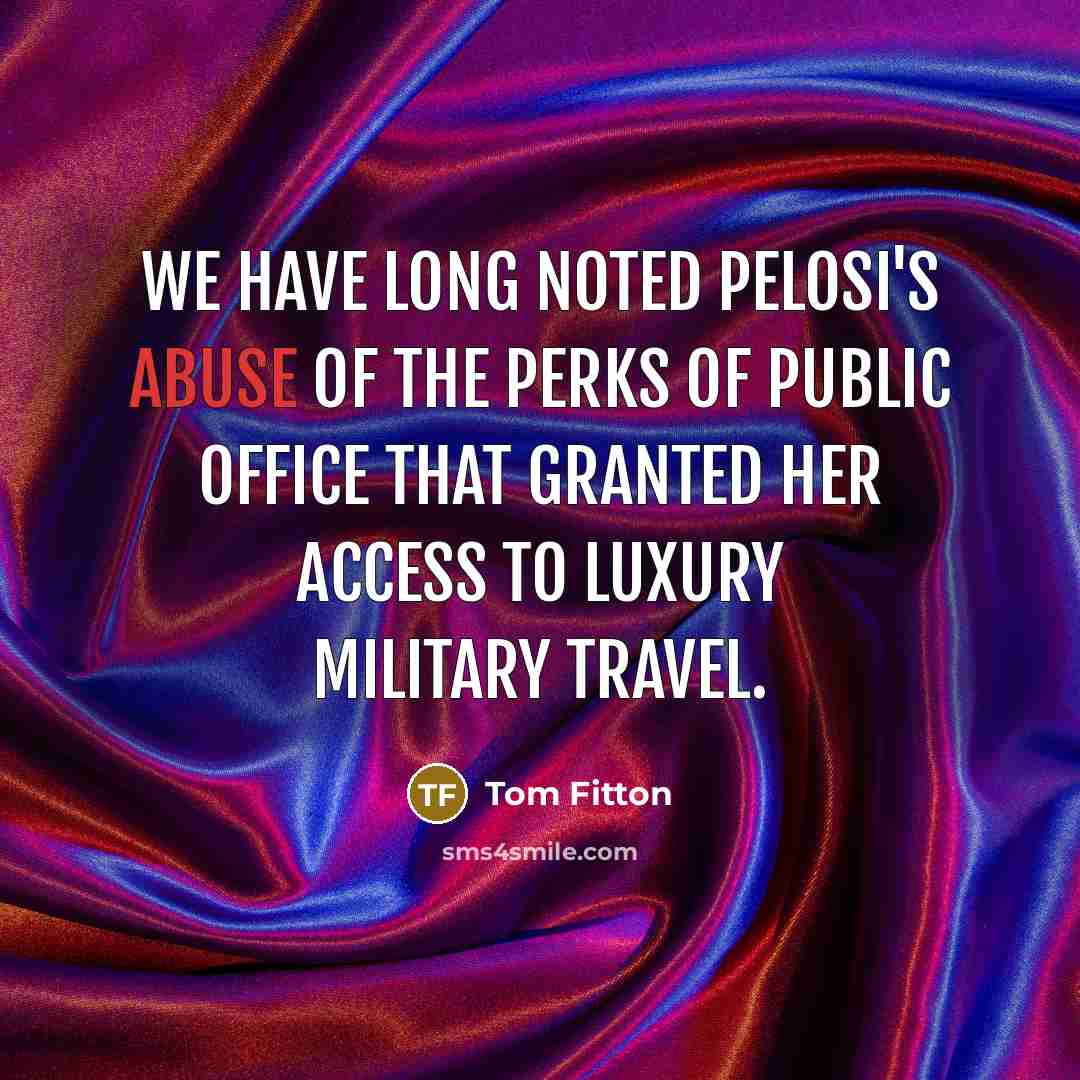 “We have long noted Pelosi's abuse of the perks of…” quote by Tom Fitton