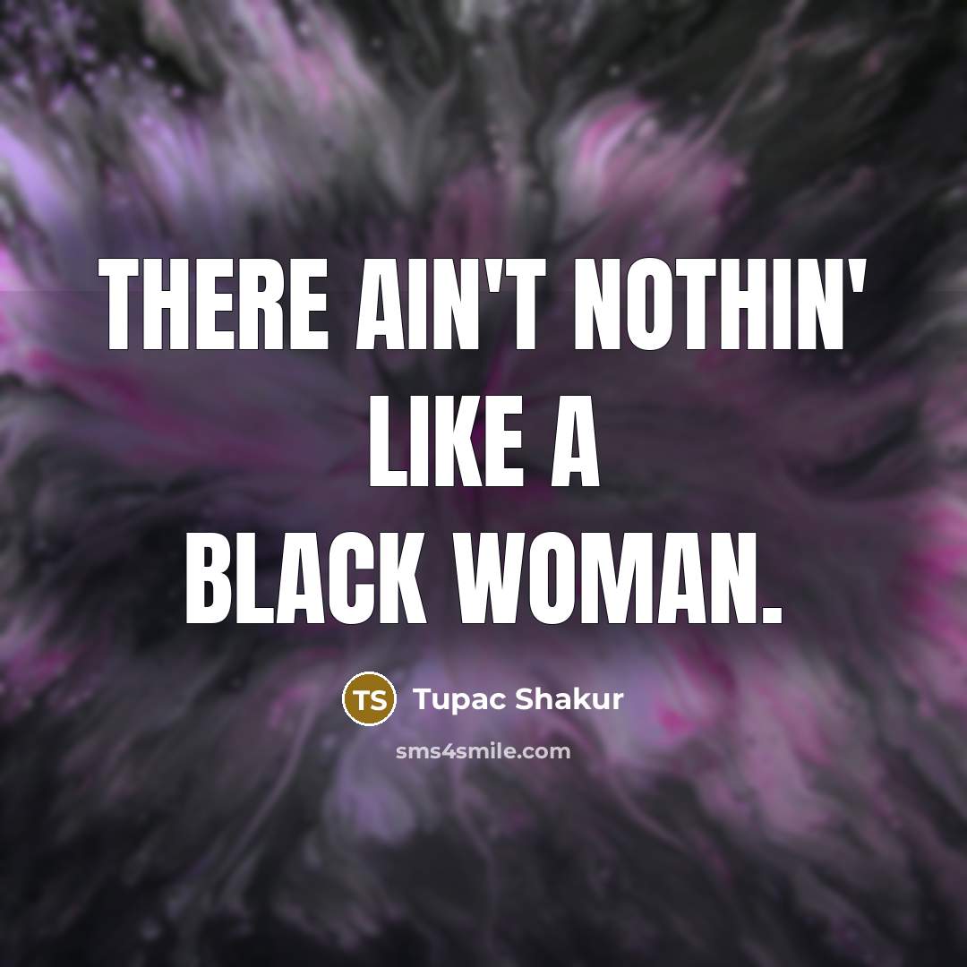 “There ain't nothin' like a Black woman.…” quote by Tupac Shakur