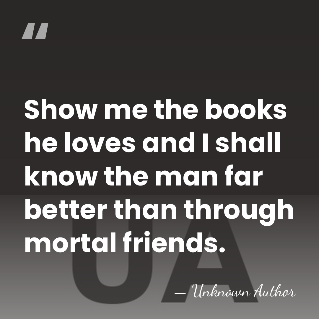 Show me the books he loves and I shall know the man&hellip; - Unknown Author