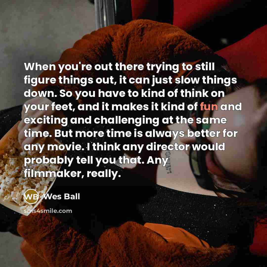 “When you're out there trying to still figure things out,…” quote by Wes Ball