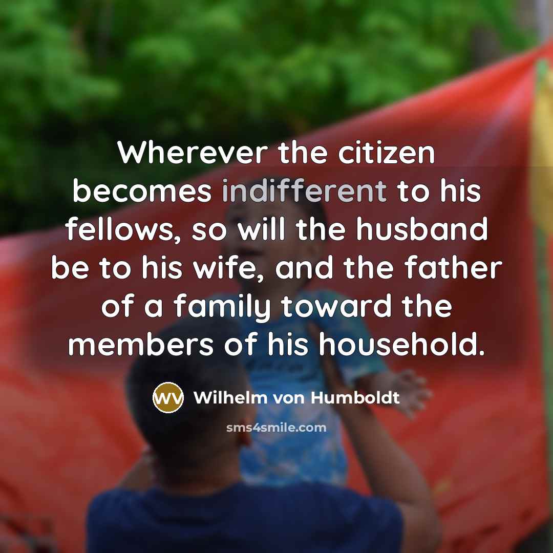 “Wherever the citizen becomes indifferent to his fellows, so will…” quote by Wilhelm von Humboldt