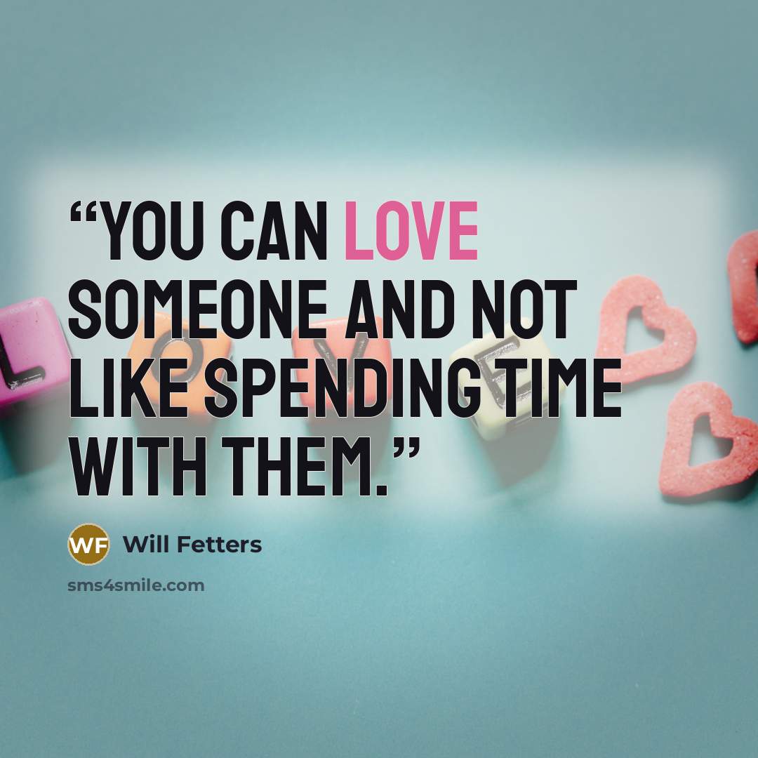 “You can love someone and not like spending time with them.” quote by Will Fetters