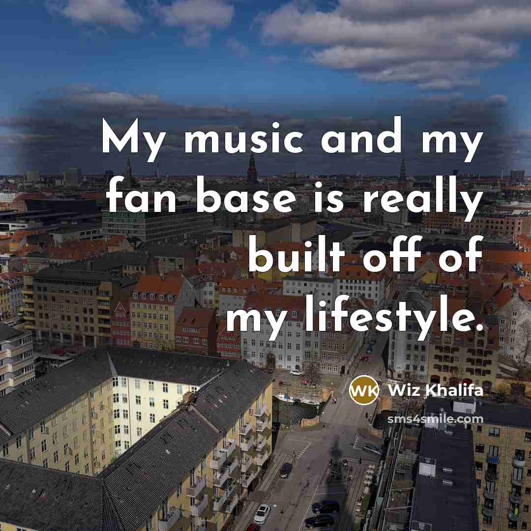 “My music and my fan base is really built off…” quote by Wiz Khalifa