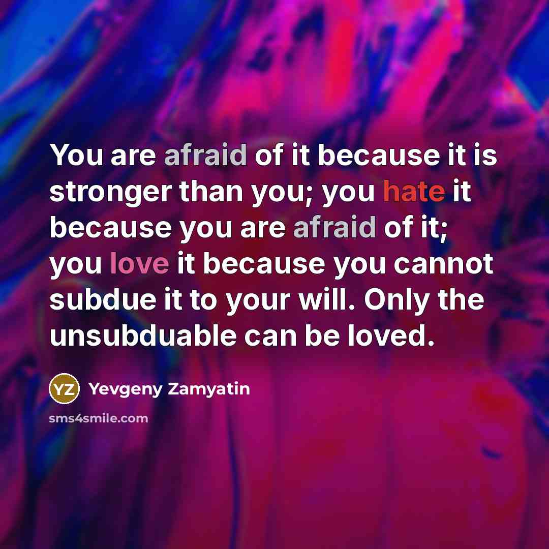 “You are afraid of it because it is stronger than…” quote by Yevgeny Zamyatin