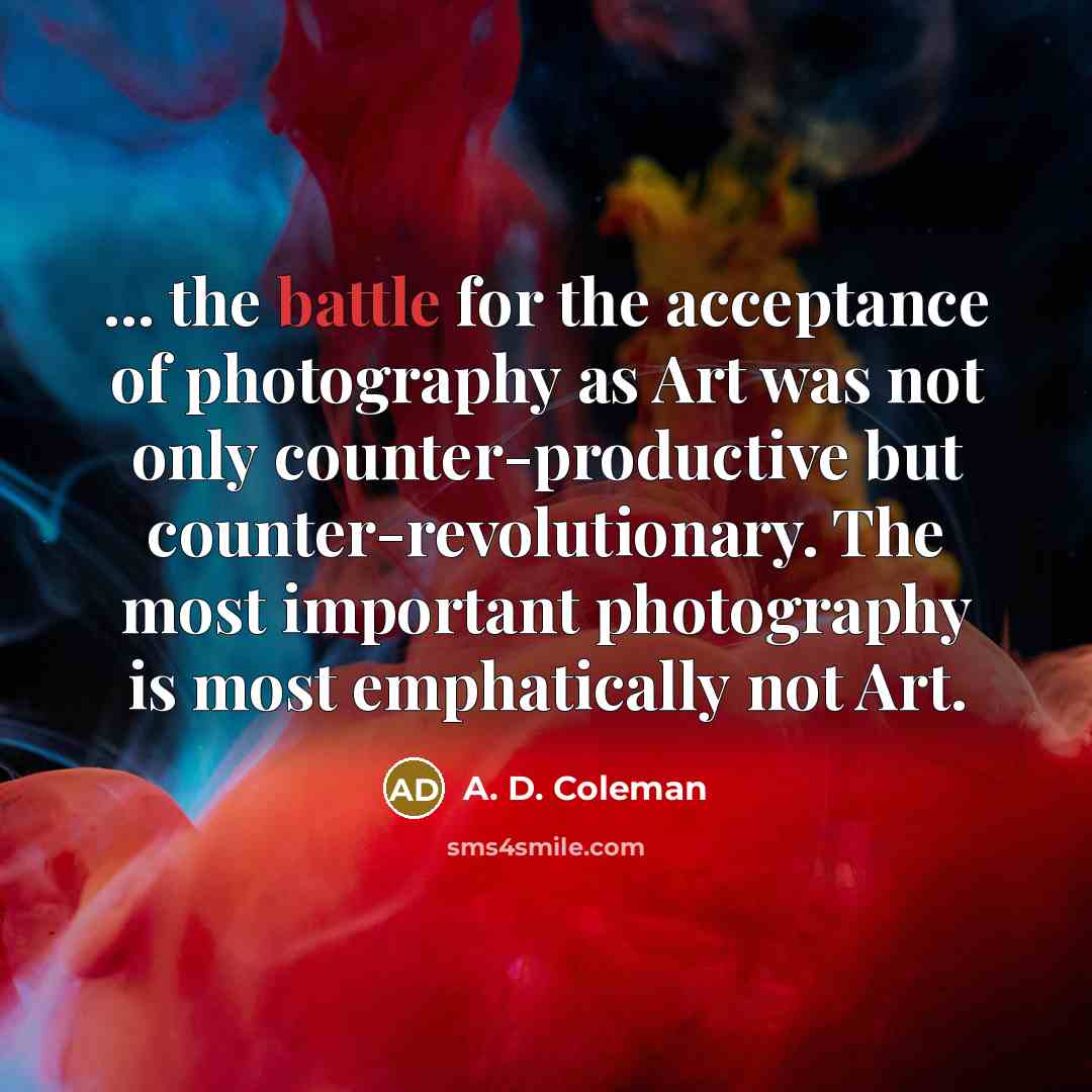 “... the battle for the acceptance of photography as Art…” quote by A. D. Coleman