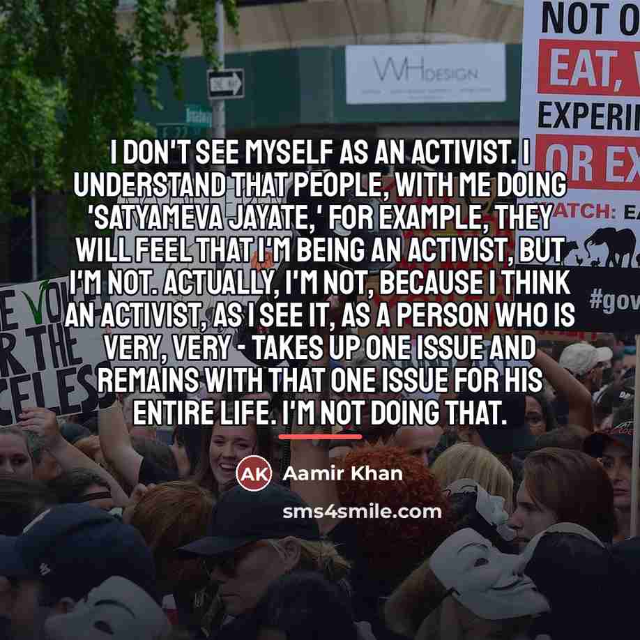 “I don't see myself as an activist. I understand that…” quote by Aamir Khan