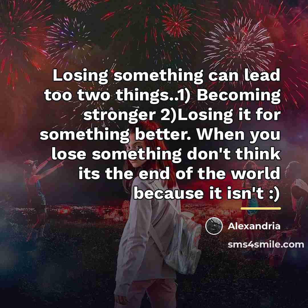 “Losing something can lead too two things..1) Becoming stronger 2)Losing…” quote by Alexandria