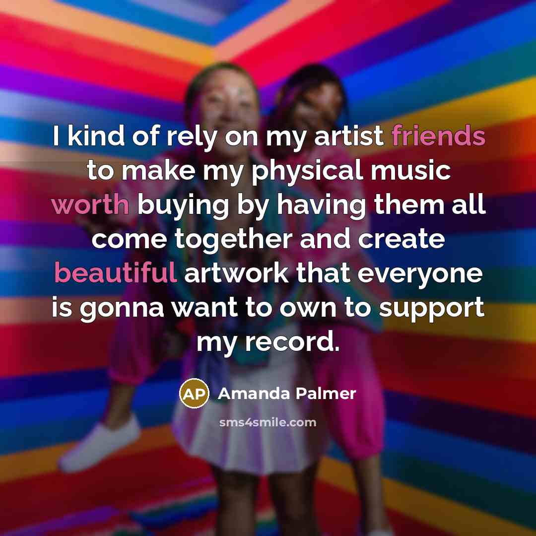 “I kind of rely on my artist friends to make…” quote by Amanda Palmer