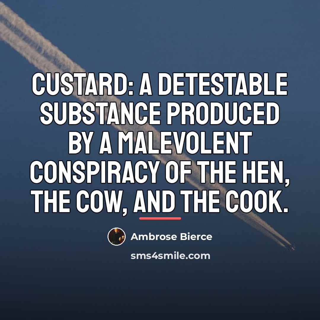 “Custard: A detestable substance produced by a malevolent conspiracy of…” quote by Ambrose Bierce