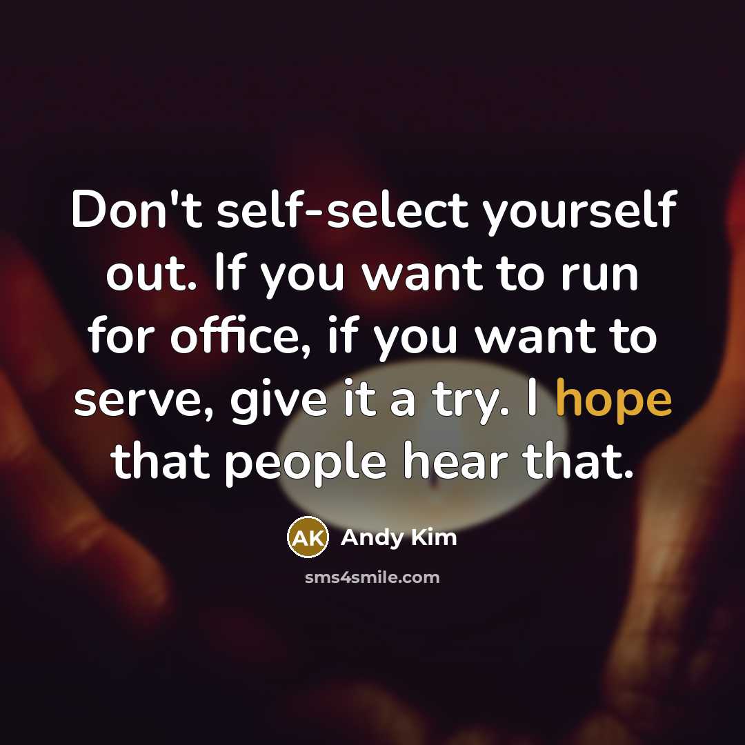 “Don't self-select yourself out. If you want to run for…” quote by Andy Kim