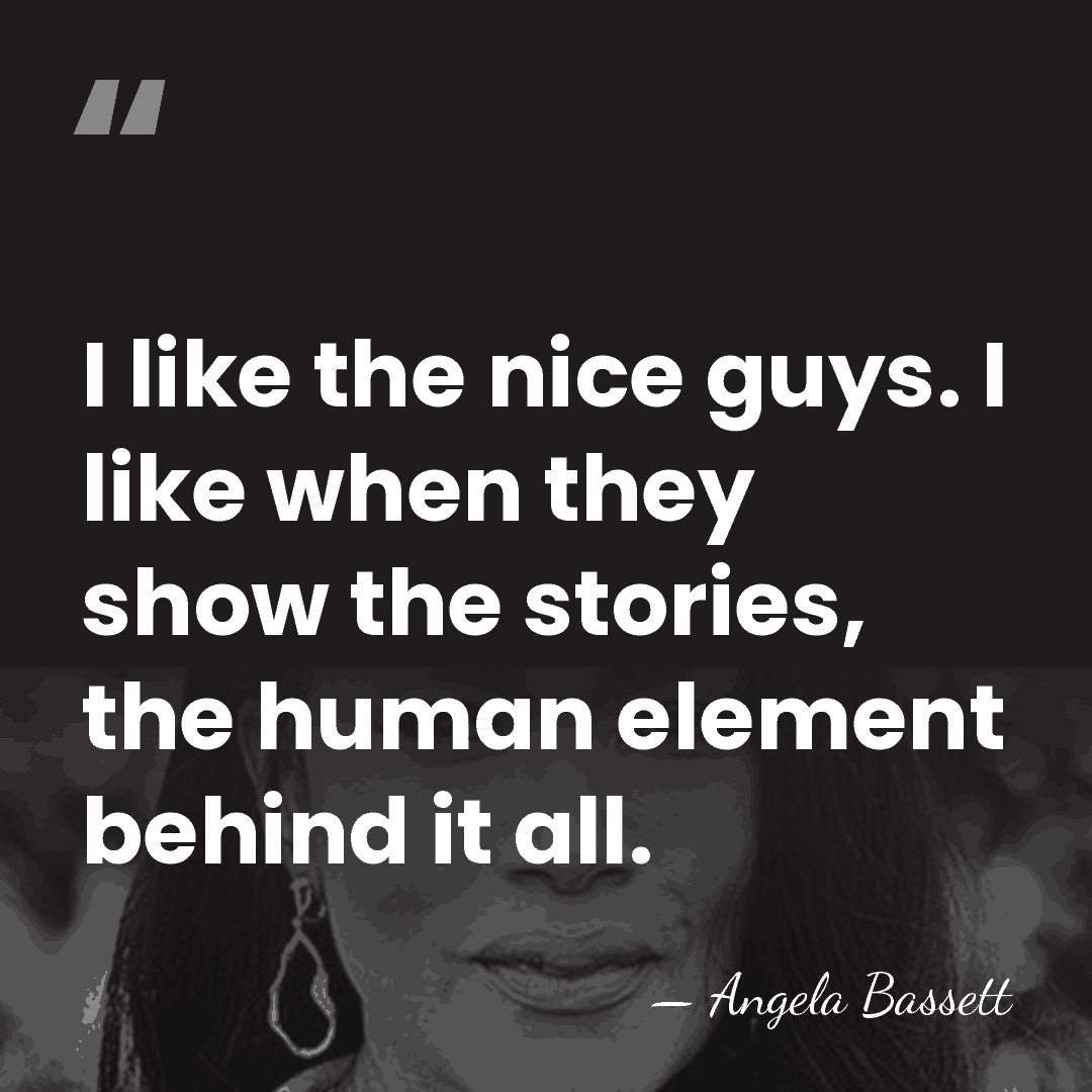 I like the nice guys. I like when they show the stories,&hellip; - Angela Bassett