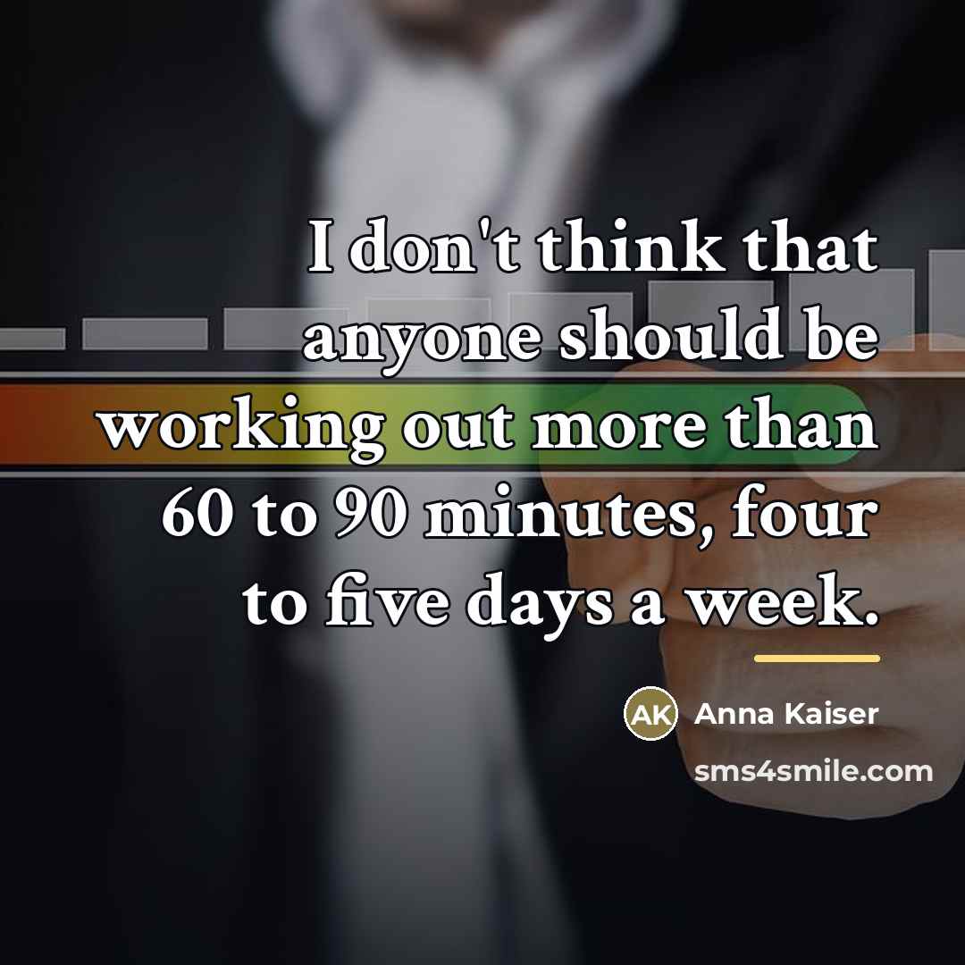 “I don't think that anyone should be working out more…” quote by Anna Kaiser