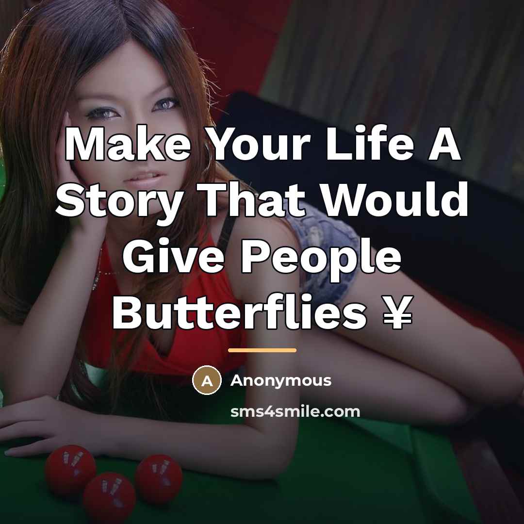 “Make Your Life A Story That Would Give People Butterflies…” quote by Anonymous