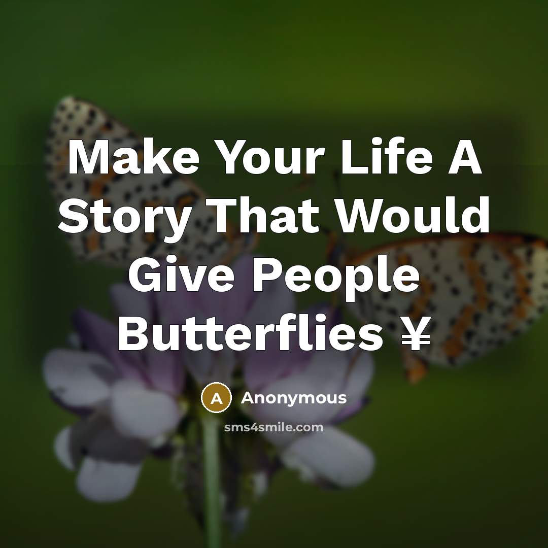 “Make Your Life A Story That Would Give People Butterflies ¥” quote by Anonymous
