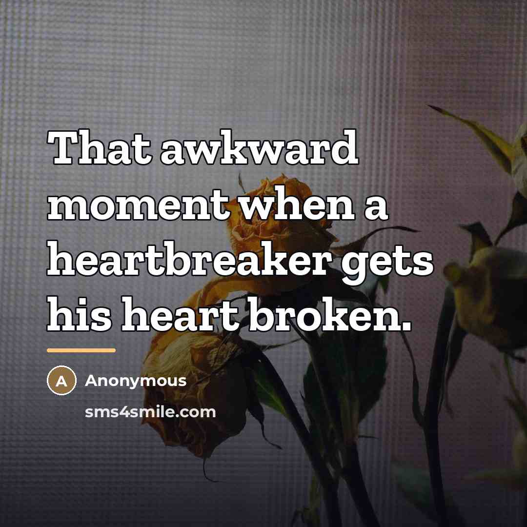 “That awkward moment when a heartbreaker gets his heart broken.…” quote by Anonymous