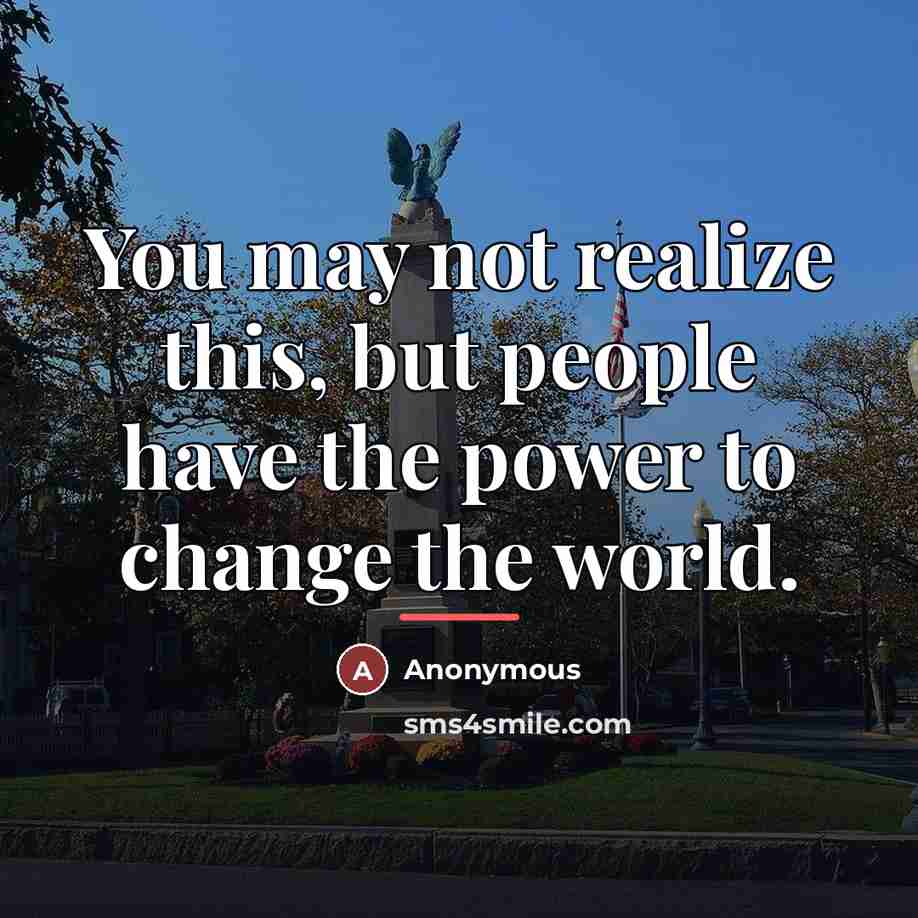 “You may not realize this, but people have the power…” quote by Anonymous