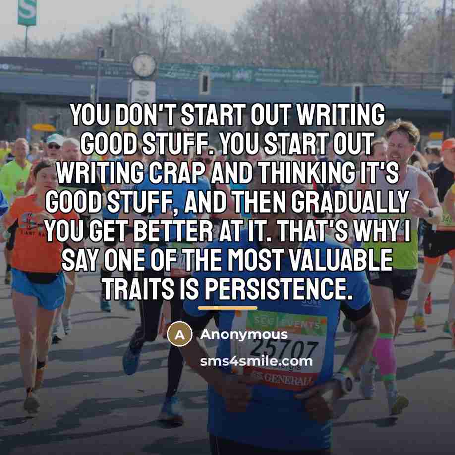 “You don't start out writing good stuff. You start out…” quote by Anonymous