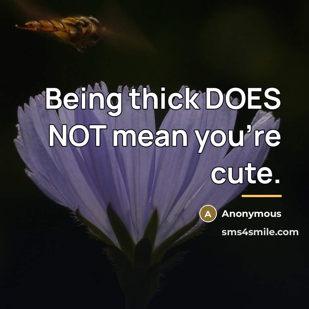 “Being thick DOES NOT mean you're cute.…” quote by Anonymous