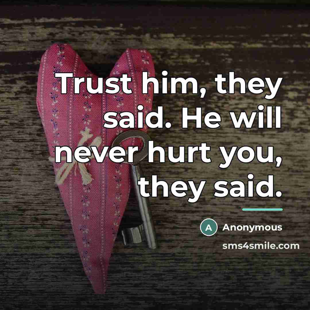 “Trust him, they said. He will never hurt you, they…” quote by Anonymous
