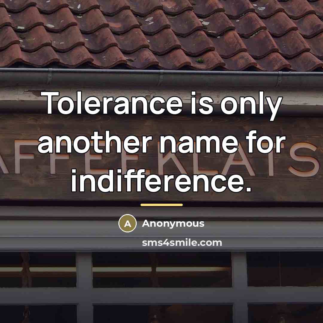 “Tolerance is only another name for indifference.…” quote by Anonymous