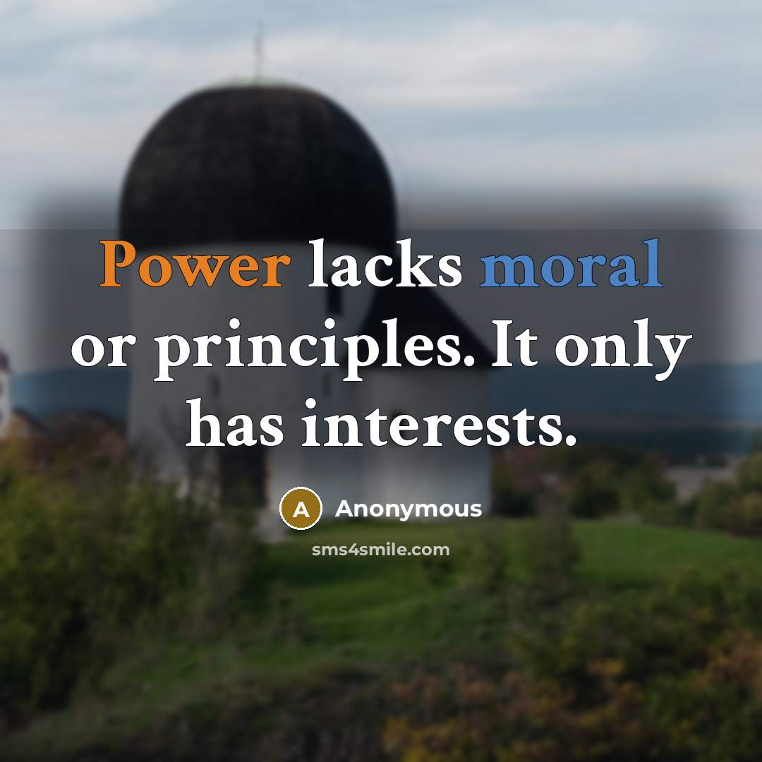 “Power lacks moral or principles. It only has interests.” quote by Anonymous