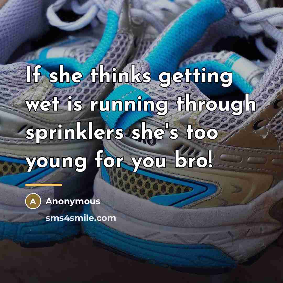 “If she thinks getting wet is running through sprinklers she's…” quote by Anonymous