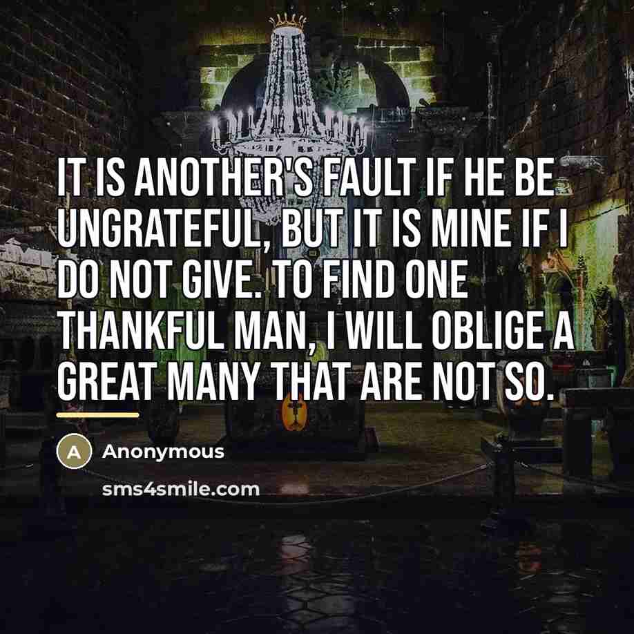 “It is another's fault if he be ungrateful, but it…” quote by Anonymous