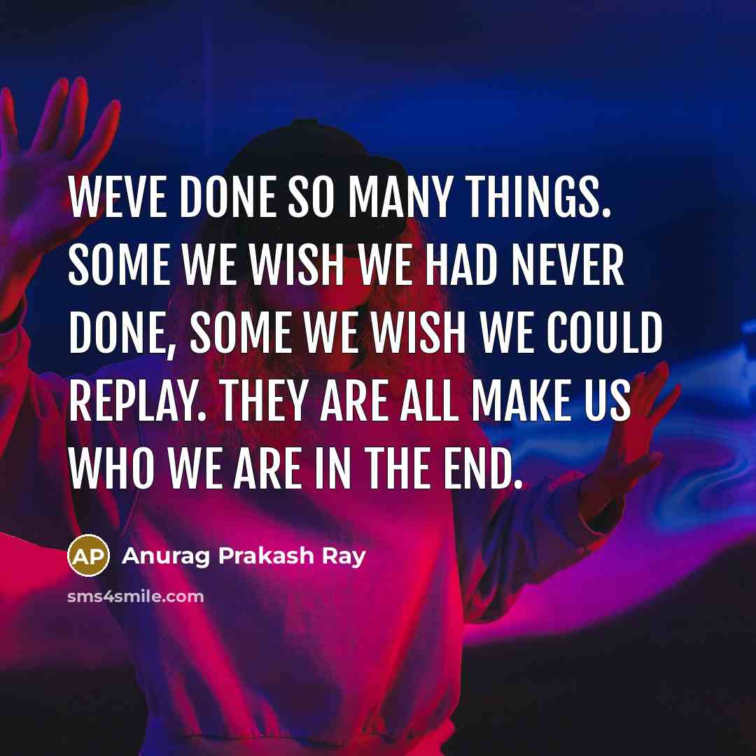 “Weve done so many things. Some we wish we had…” quote by Anurag Prakash Ray