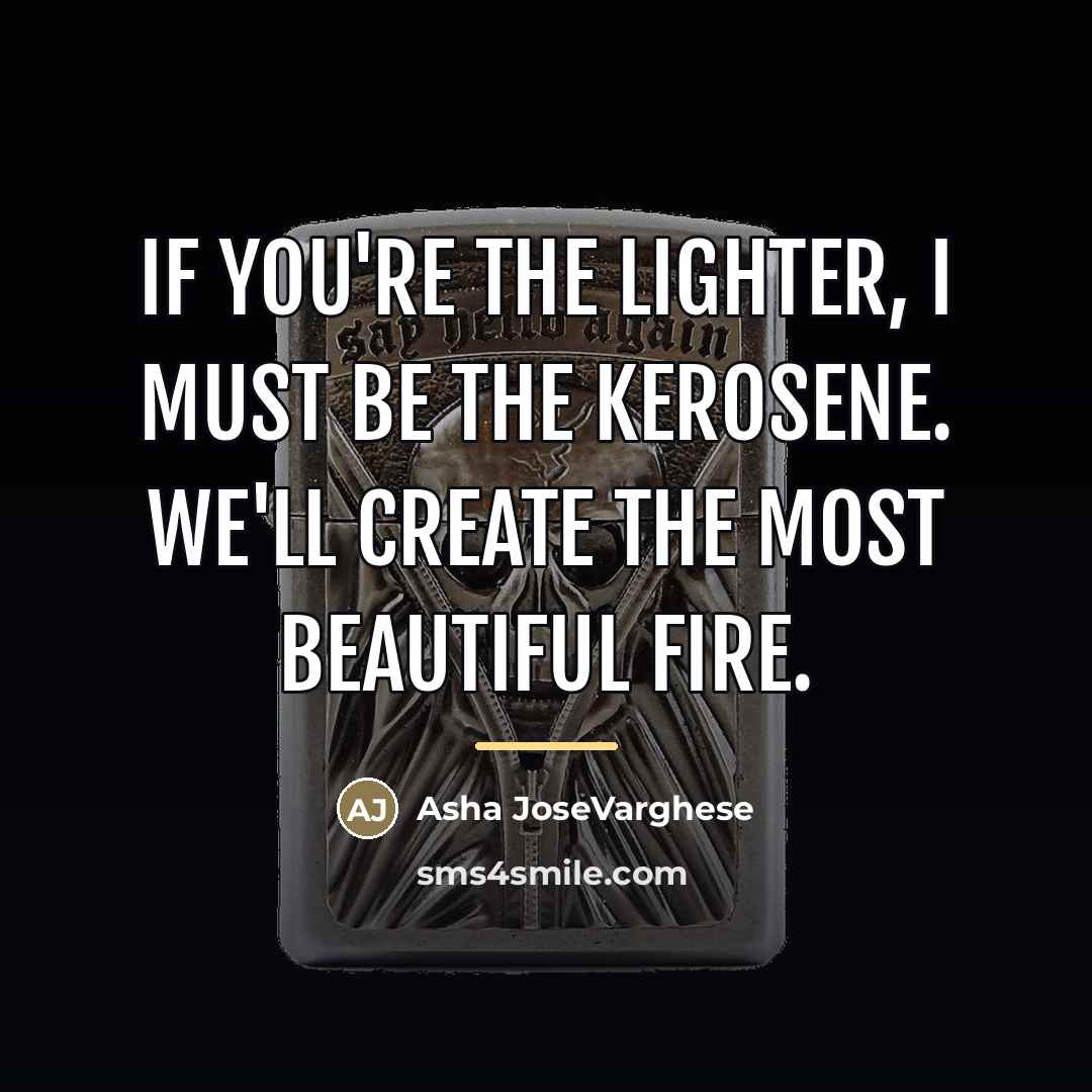 “If you're the lighter, I must be the kerosene. We'll…” quote by Asha JoseVarghese