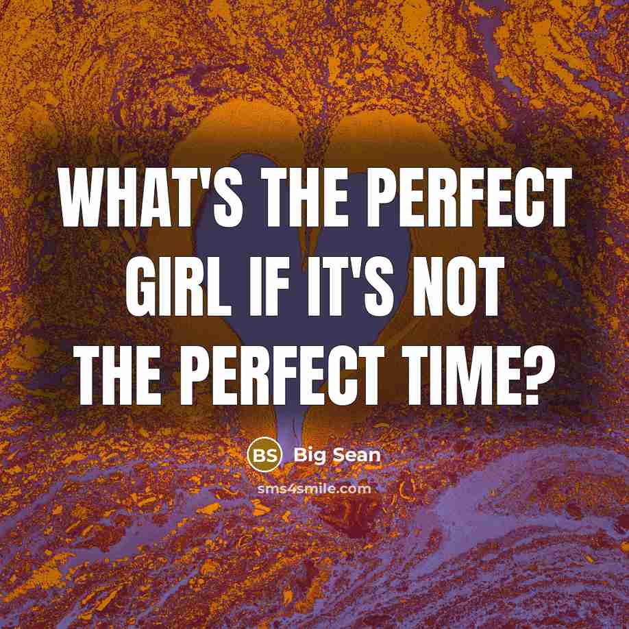“What's the perfect girl if it's not the perfect time?” quote by Big Sean