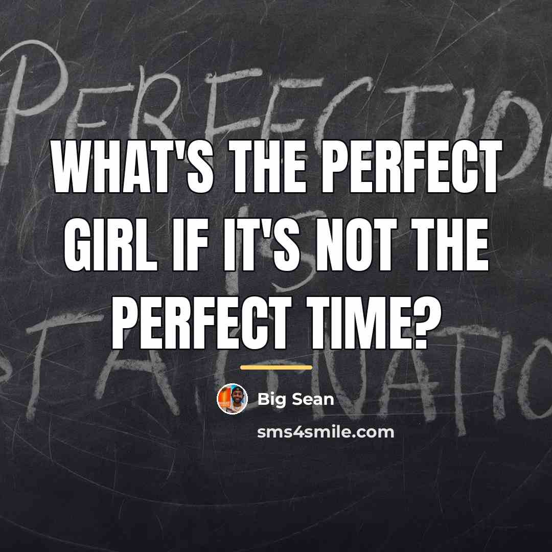 “What's the perfect girl if it's not the perfect time?…” quote by Big Sean