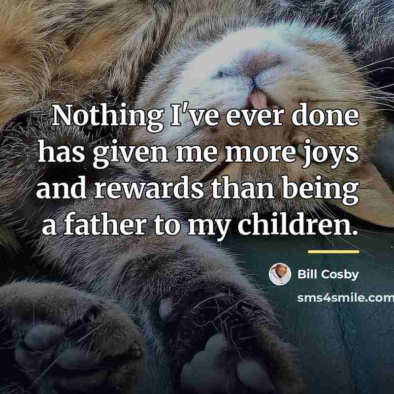 “Nothing I've ever done has given me more joys and…” quote by Bill Cosby