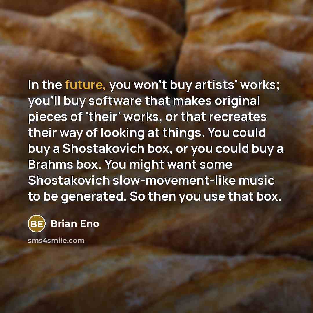 “In the future, you won't buy artists' works; you'll buy…” quote by Brian Eno