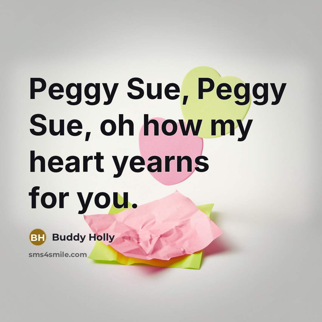 “Peggy Sue, Peggy Sue, oh how my heart yearns for…” quote by Buddy Holly