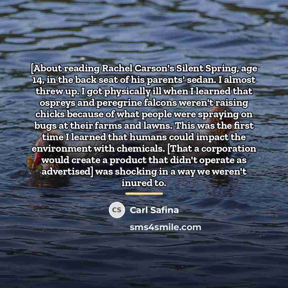 “[About reading Rachel Carson's Silent Spring, age 14, in the…” quote by Carl Safina