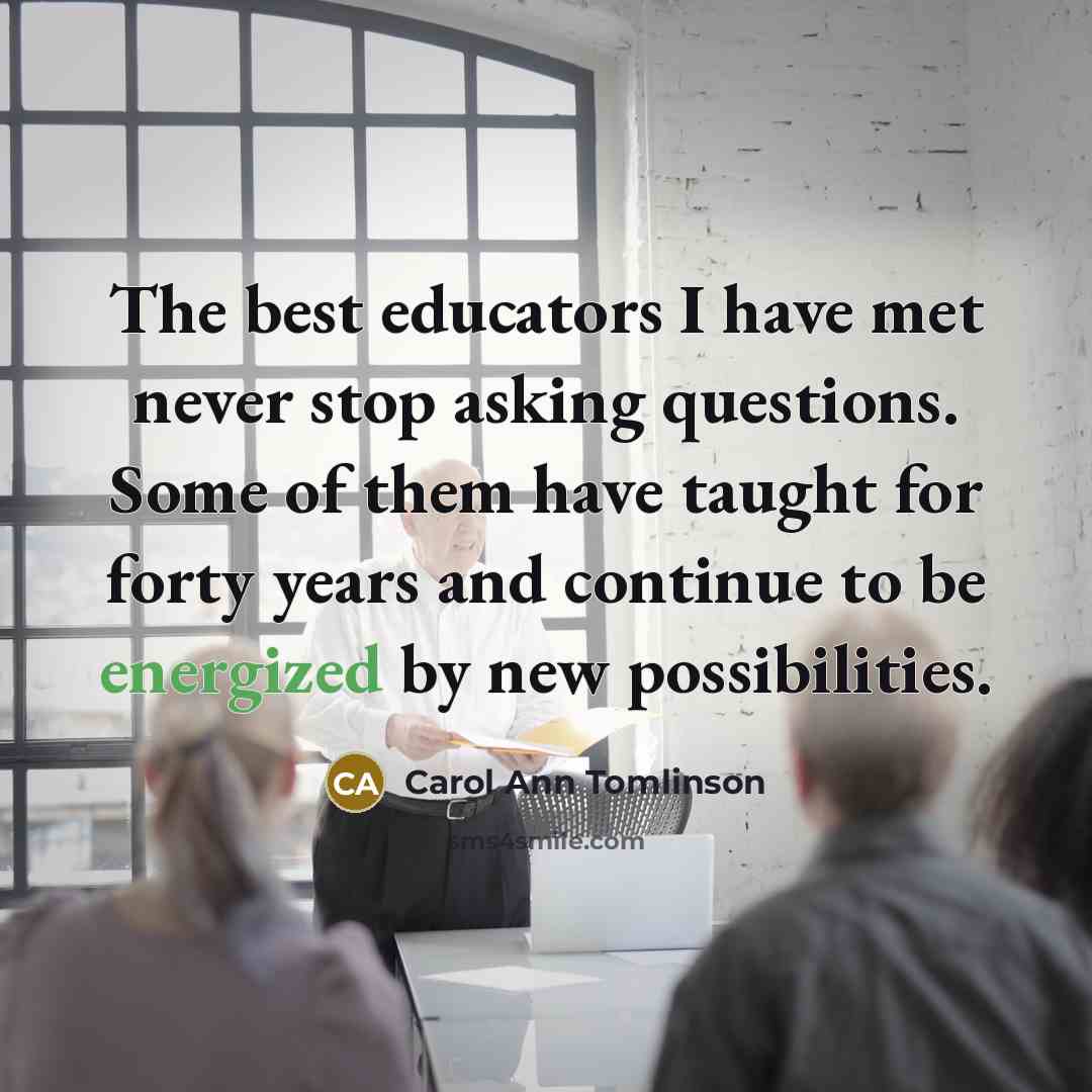“The best educators I have met never stop asking questions.…” quote by Carol Ann Tomlinson