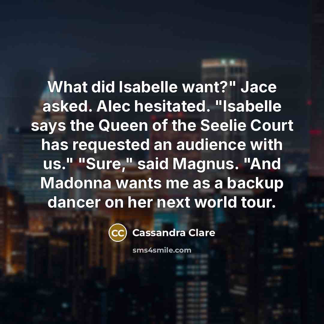 “What did Isabelle want?" Jace asked. Alec hesitated. "Isabelle says…” quote by Cassandra Clare