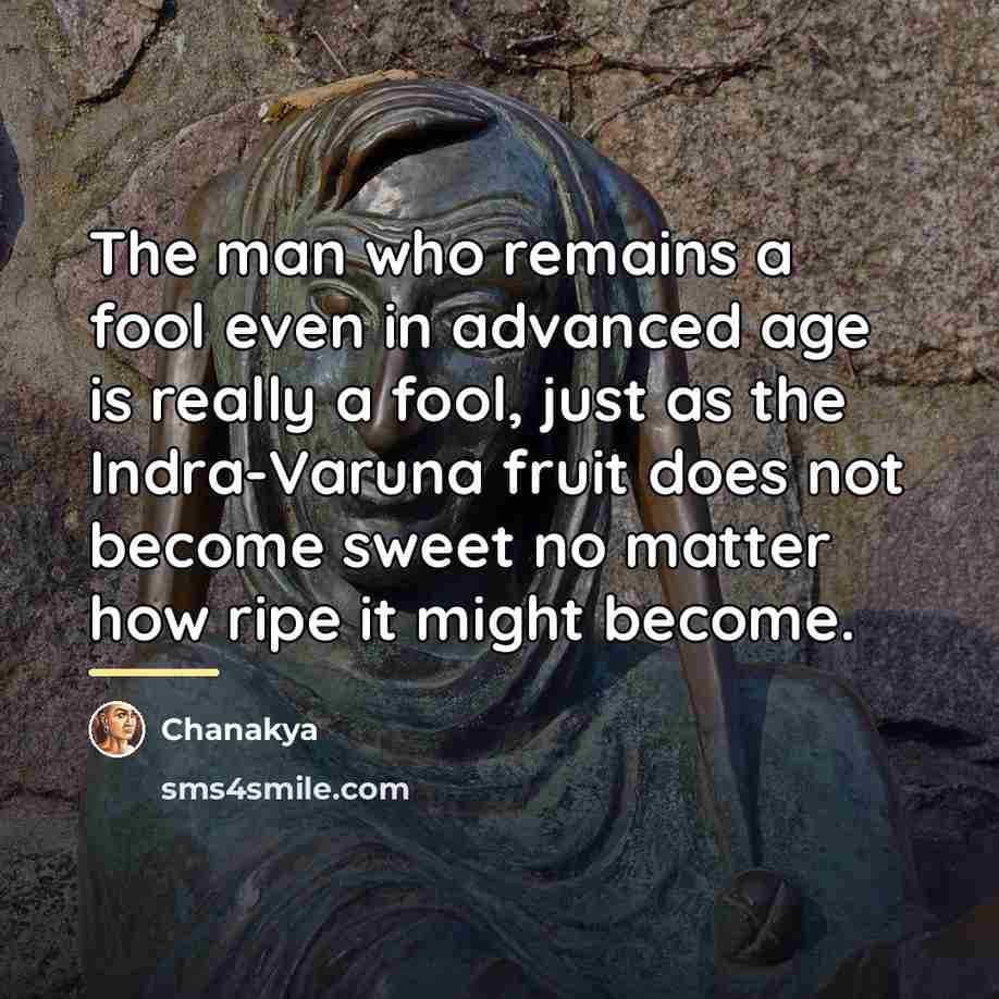 “The man who remains a fool even in advanced age…” quote by Chanakya