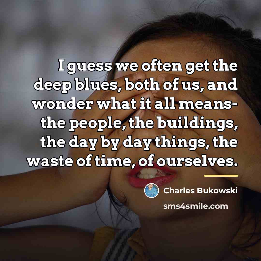 “I guess we often get the deep blues, both of…” quote by Charles Bukowski