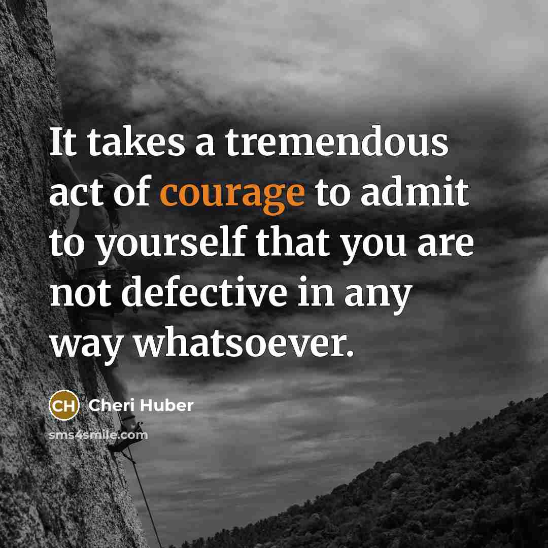 “It takes a tremen­dous act of courage to admit to…” quote by Cheri Huber