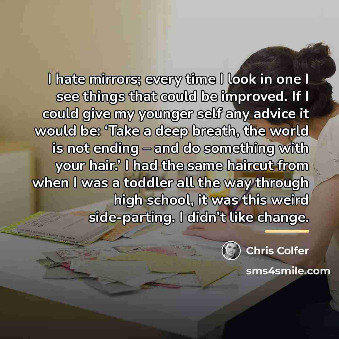 “I hate mirrors; every time I look in one I…” quote by Chris Colfer