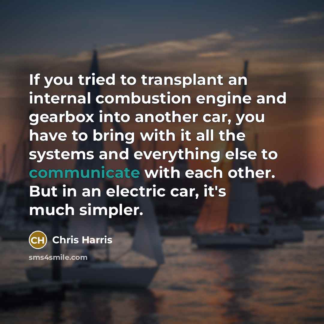 “If you tried to transplant an internal combustion engine and…” quote by Chris Harris