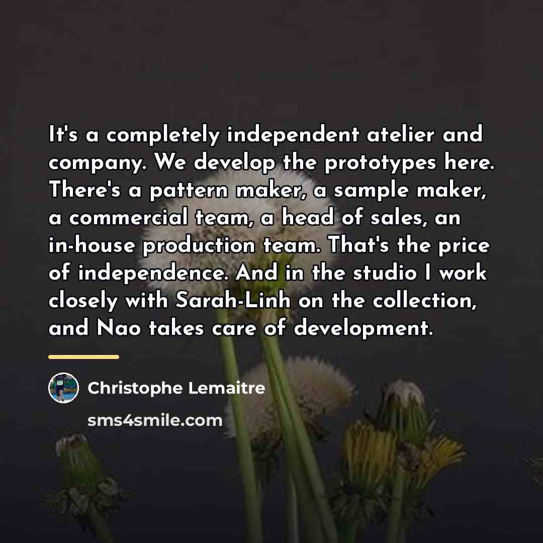 “It's a completely independent atelier and company. We develop the…” quote by Christophe Lemaitre