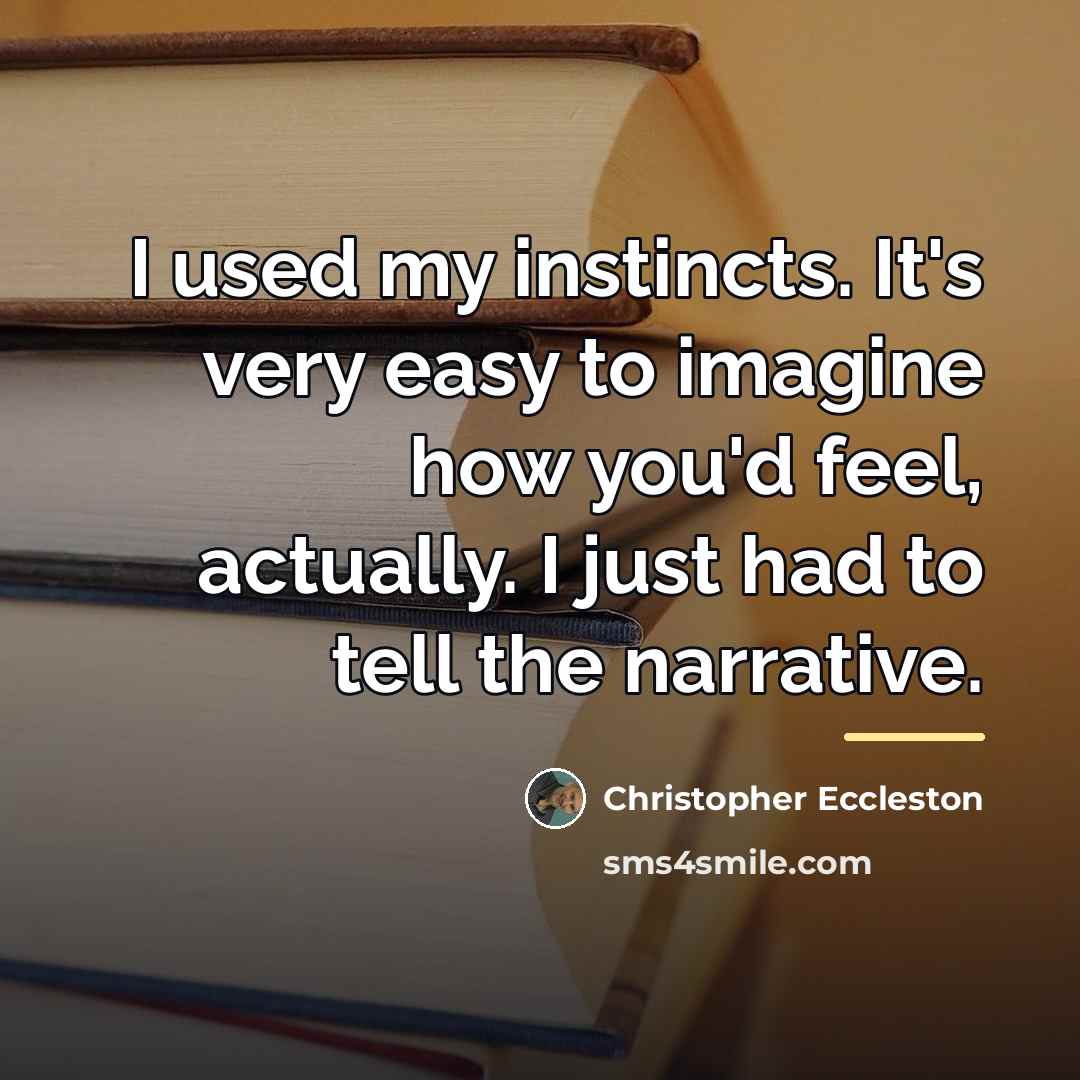 “I used my instincts. It's very easy to imagine how…” quote by Christopher Eccleston